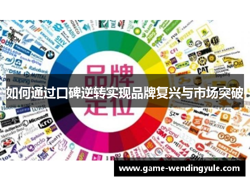 如何通过口碑逆转实现品牌复兴与市场突破