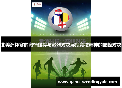 北美洲杯赛的激情碰撞与激烈对决展现竞技精神的巅峰对决